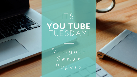 You Tube Tuesday - Designer Series Paper